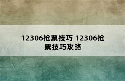 12306抢票技巧 12306抢票技巧攻略